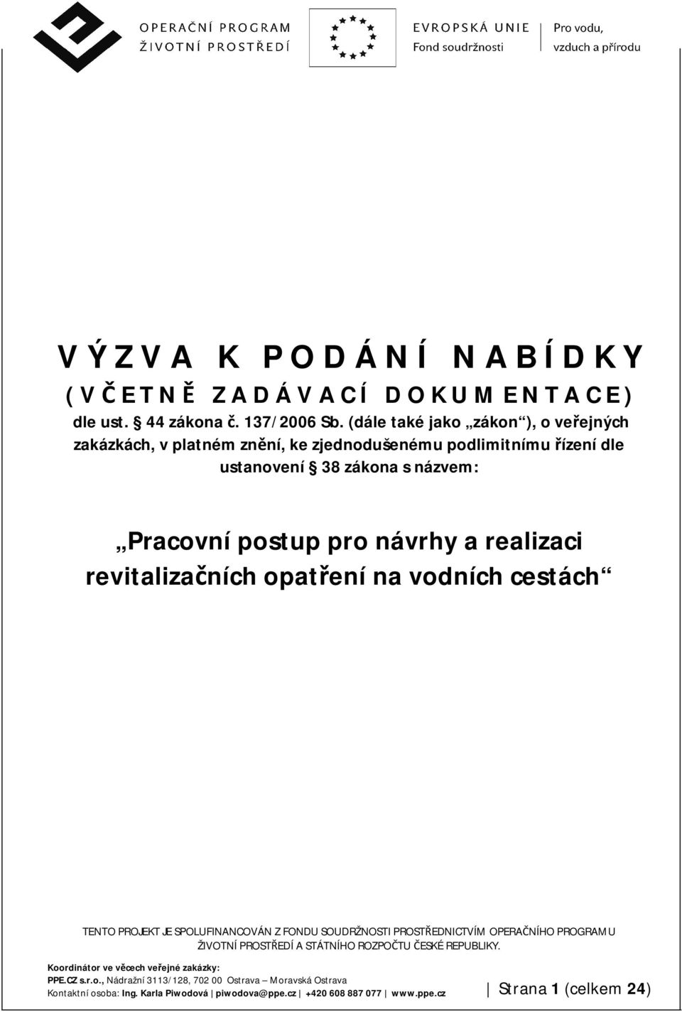 (dále také jako zákon ), o veřejných zakázkách, v platném znění, ke zjednodušenému podlimitnímu řízení dle