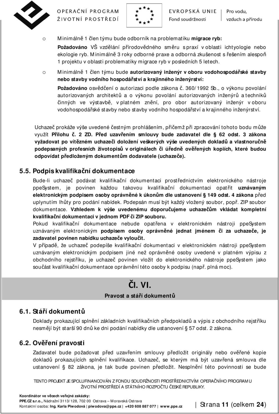 Minimálně 1 člen týmu bude autorizovaný inženýr v oboru vodohospodářské stavby nebo stavby vodního hospodářství a krajinného inženýrství: Požadováno osvědčení o autorizaci podle zákona č. 360/1992 Sb.