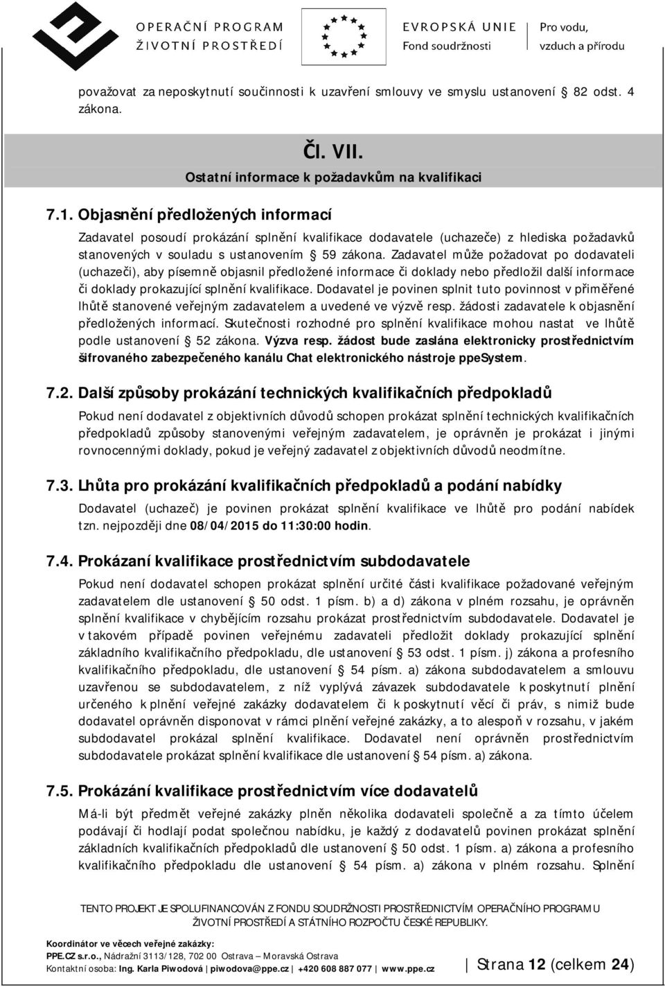 Zadavatel může požadovat po dodavateli (uchazeči), aby písemně objasnil předložené informace či doklady nebo předložil další informace či doklady prokazující splnění kvalifikace.