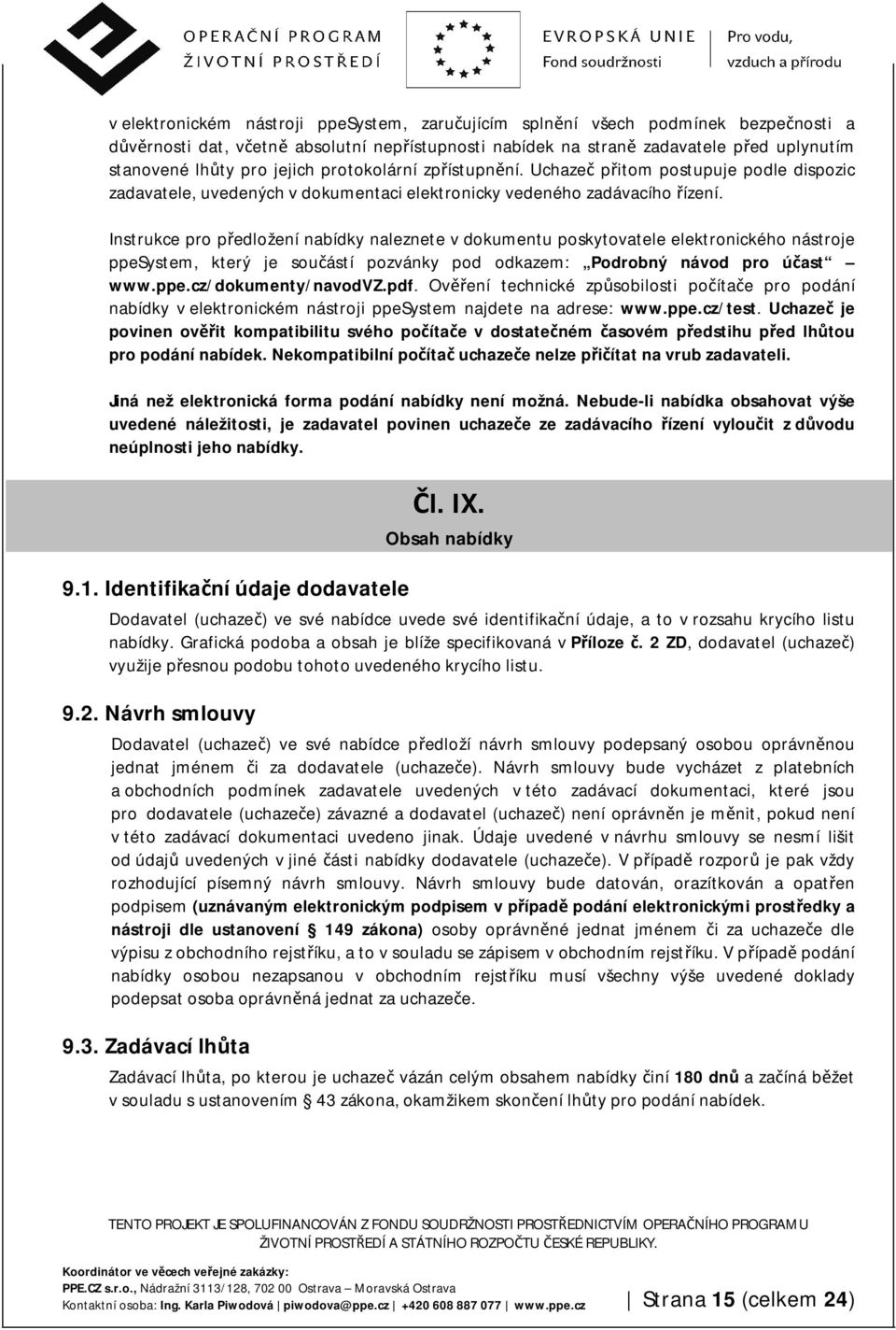 Instrukce pro předložení nabídky naleznete v dokumentu poskytovatele elektronického nástroje ppesystem, který je součástí pozvánky pod odkazem: Podrobný návod pro účast www.ppe.cz/dokumenty/navodvz.