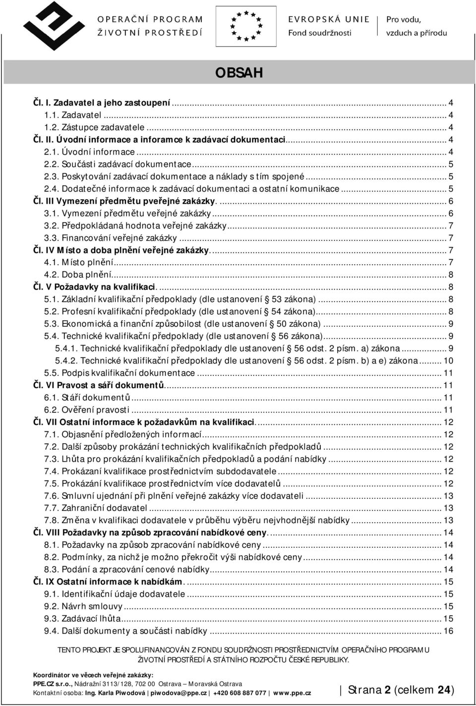 Vymezení předmětu veřejné zakázky... 6 3.2. Předpokládaná hodnota veřejné zakázky... 7 3.3. Financování veřejné zakázky... 7 Čl. IV Místo a doba plnění veřejné zakázky.... 7 4.1. Místo plnění... 7 4.2. Doba plnění.