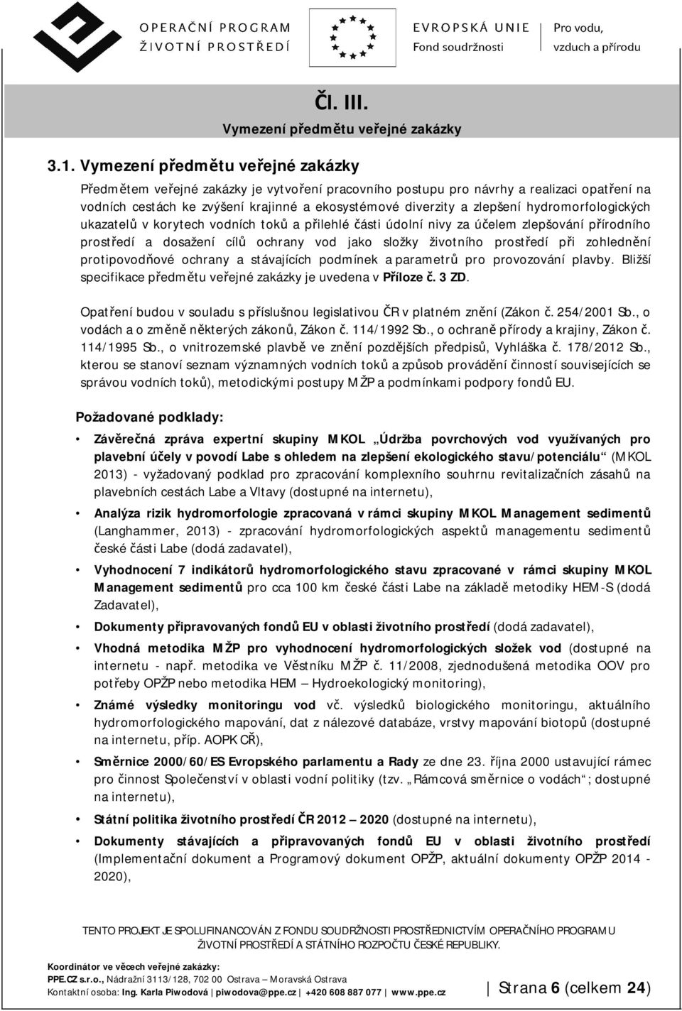 hydromorfologických ukazatelů v korytech vodních toků a přilehlé části údolní nivy za účelem zlepšování přírodního prostředí a dosažení cílů ochrany vod jako složky životního prostředí při zohlednění