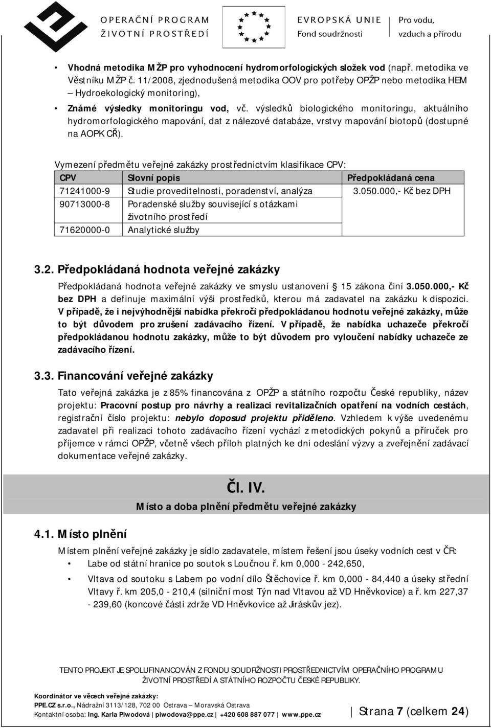 výsledků biologického monitoringu, aktuálního hydromorfologického mapování, dat z nálezové databáze, vrstvy mapování biotopů (dostupné na AOPK CŘ).