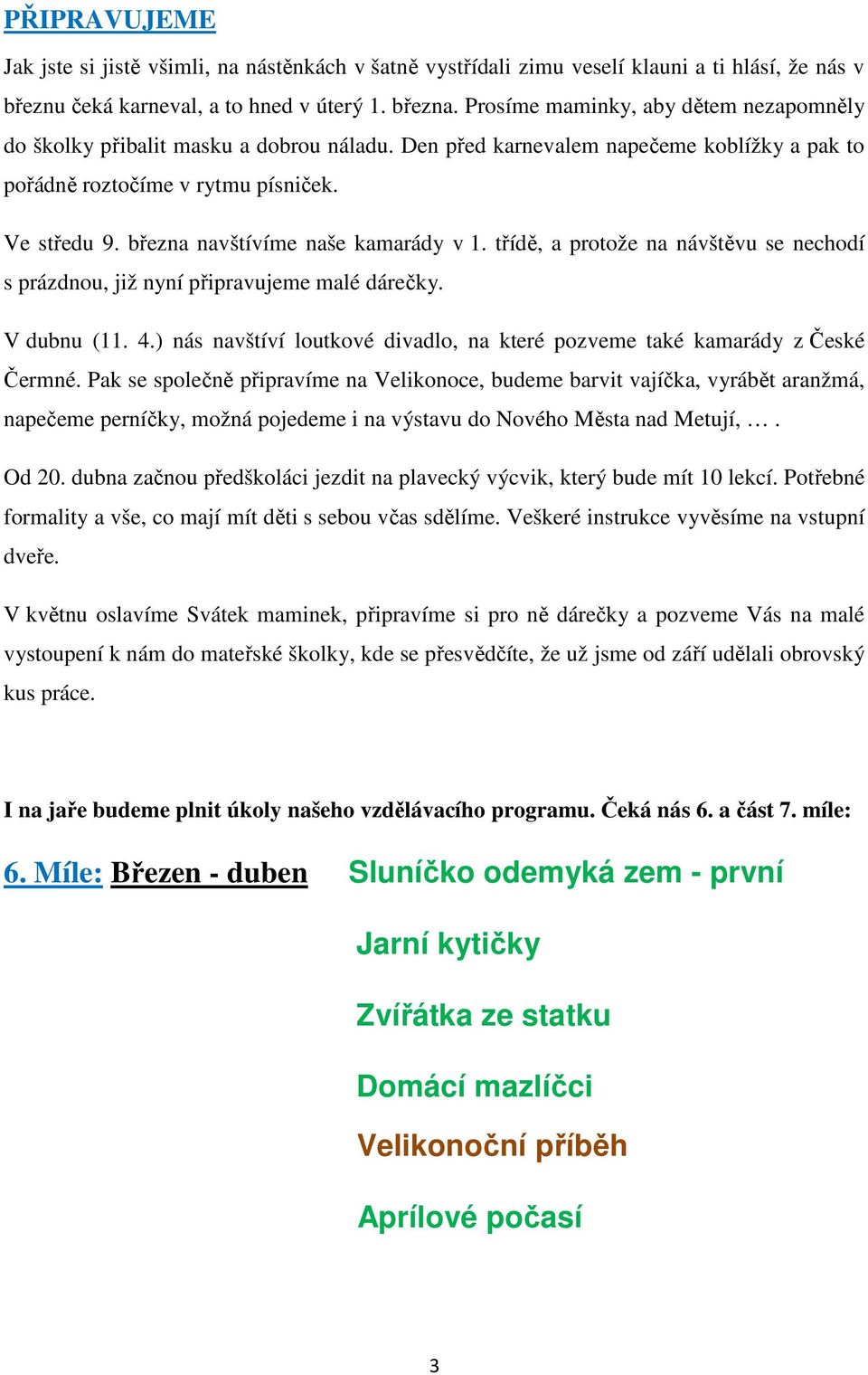 března navštívíme naše kamarády v 1. třídě, a protože na návštěvu se nechodí s prázdnou, již nyní připravujeme malé dárečky. V dubnu (11. 4.