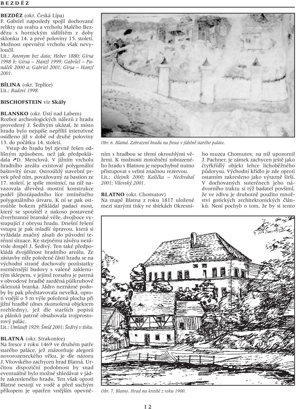 : Radovi 1998. BISCHOFSTEIN viz Skály BLANSKO (okr. Ústí nad Labem) Rozbor archeologick ch nálezû z hradu proveden J.