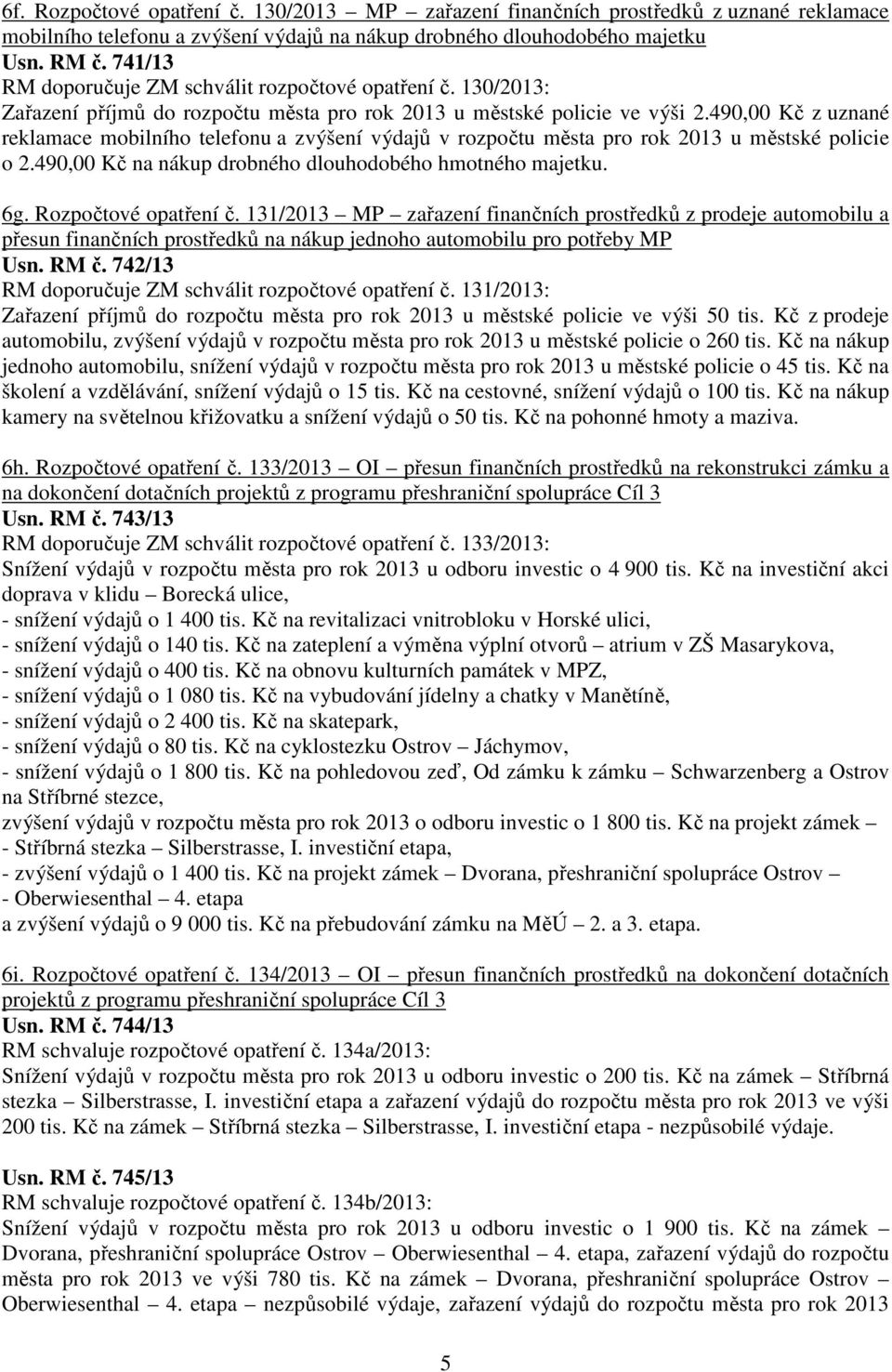 490,00 Kč z uznané reklamace mobilního telefonu a zvýšení výdajů v rozpočtu města pro rok 2013 u městské policie o 2.490,00 Kč na nákup drobného dlouhodobého hmotného majetku. 6g.