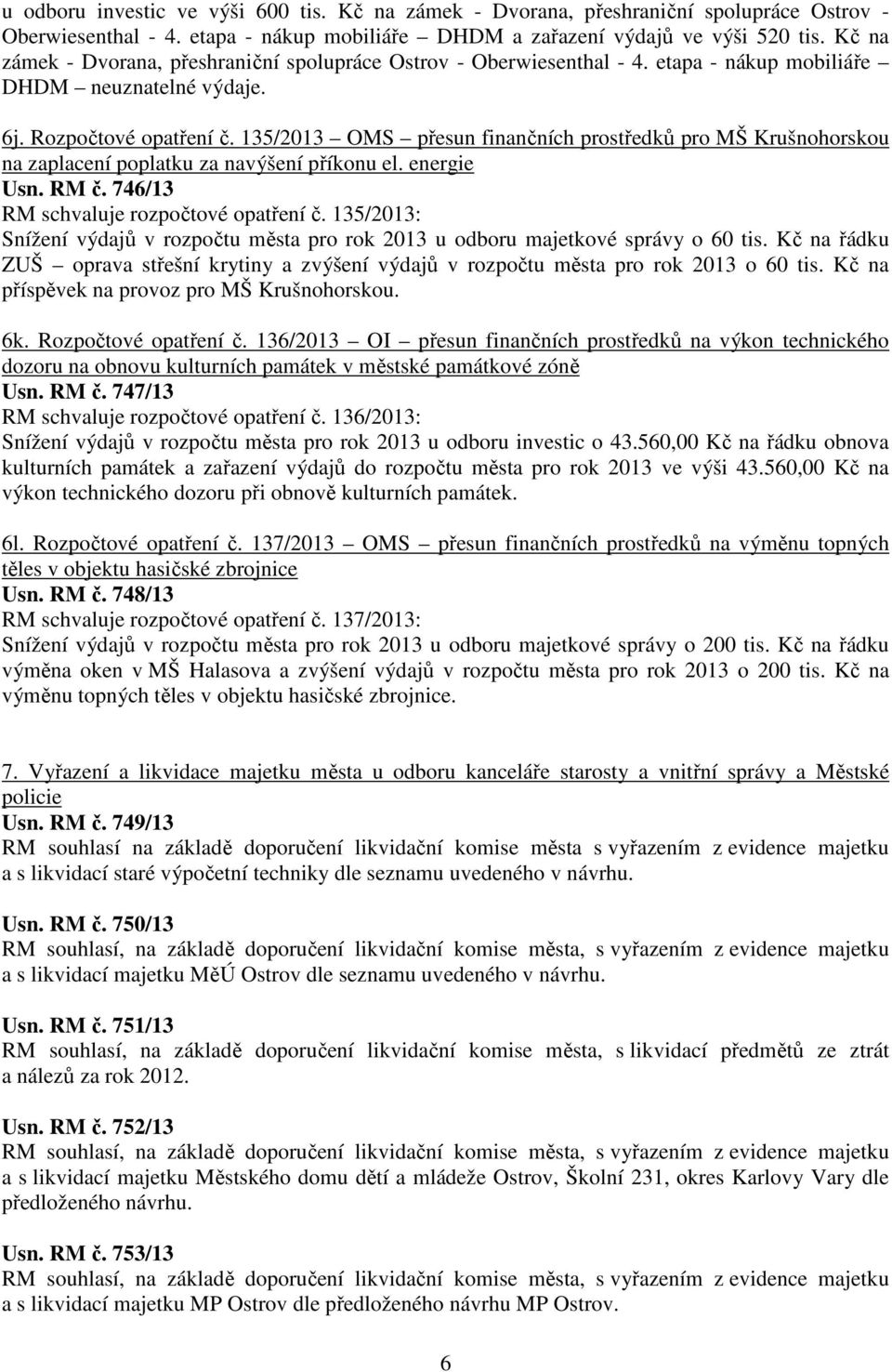 135/2013 OMS přesun finančních prostředků pro MŠ Krušnohorskou na zaplacení poplatku za navýšení příkonu el. energie Usn. RM č. 746/13 RM schvaluje rozpočtové opatření č.