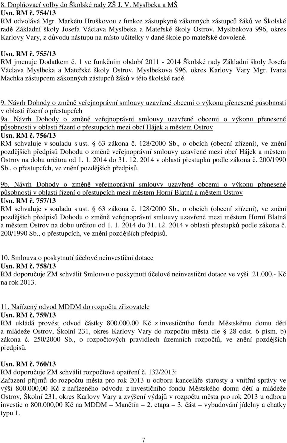 místo učitelky v dané škole po mateřské dovolené. Usn. RM č. 755/13 RM jmenuje Dodatkem č.