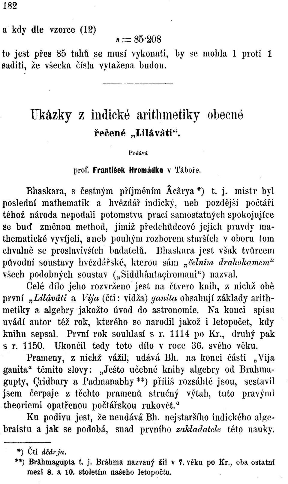 mistr byl poslední mathematik a hvězdář indický, neb pozdější počtáři téhož národa nepodali potomstvu prací samostatných spokojujíce se bud změnou method, jimiž předchůdcové jejich pravdy