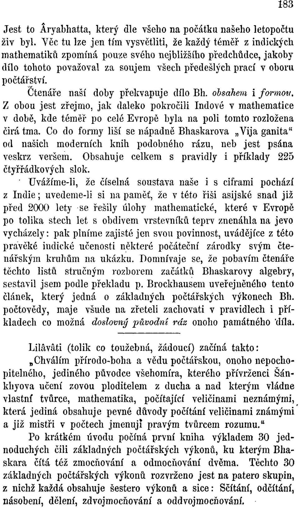 Čtenáře naší doby překvapuje dílo Bh. obsahem i formou. Z obou jest zřejmo, jak daleko pokročili Indové v mathematice v době, kde téměř po celé Evropě byla na poli tomto rozložena čirá tma.