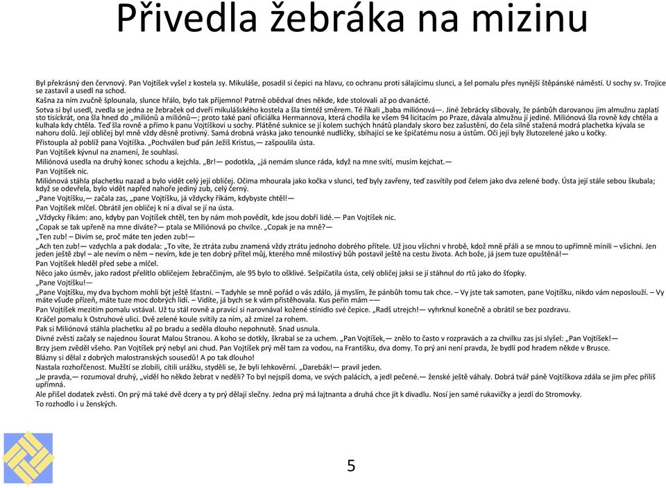 Kašna za ním zvučně šplounala, slunce hřálo, bylo tak příjemno! Patrně obědval dnes někde, kde stolovali až po dvanácté.