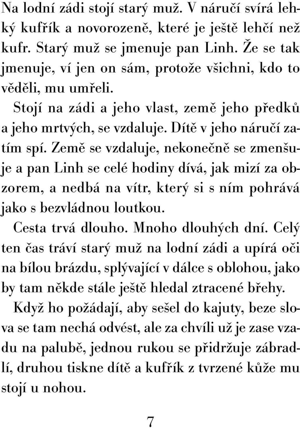 Země se vzdaluje, nekonečně se zmenšuje a pan Linh se celé hodiny dívá, jak mizí za obzorem, a nedbá na vítr, který si s ním pohrává jako s bezvládnou loutkou. Cesta trvá dlouho. Mnoho dlouhých dní.