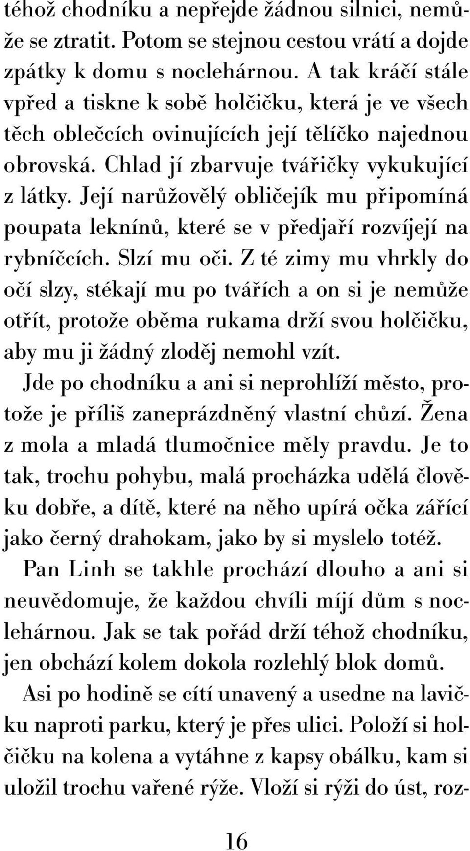 Její narůžovělý obličejík mu připomíná poupata leknínů, které se v předjaří rozvíjejí na rybníčcích. Slzí mu oči.