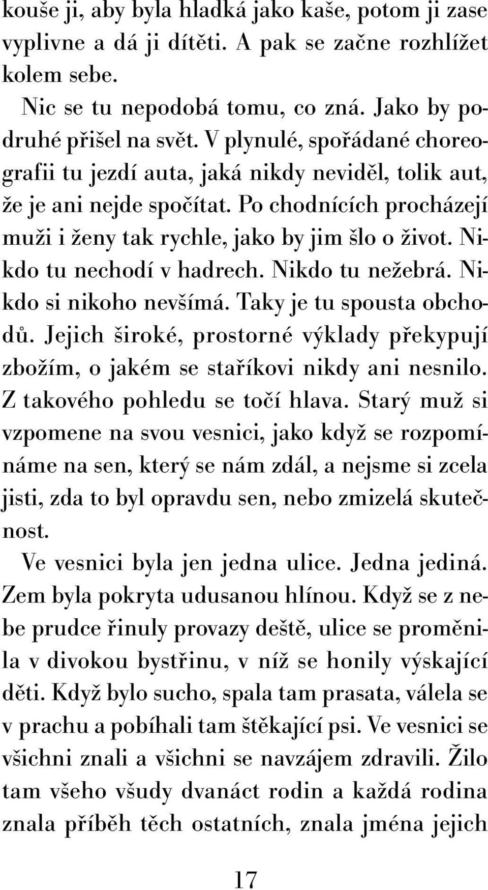 Nikdo tu nechodí v hadrech. Nikdo tu nežebrá. Nikdo si nikoho nevšímá. Taky je tu spousta obchodů. Jejich široké, prostorné výklady překypují zbožím, o jakém se staříkovi nikdy ani nesnilo.