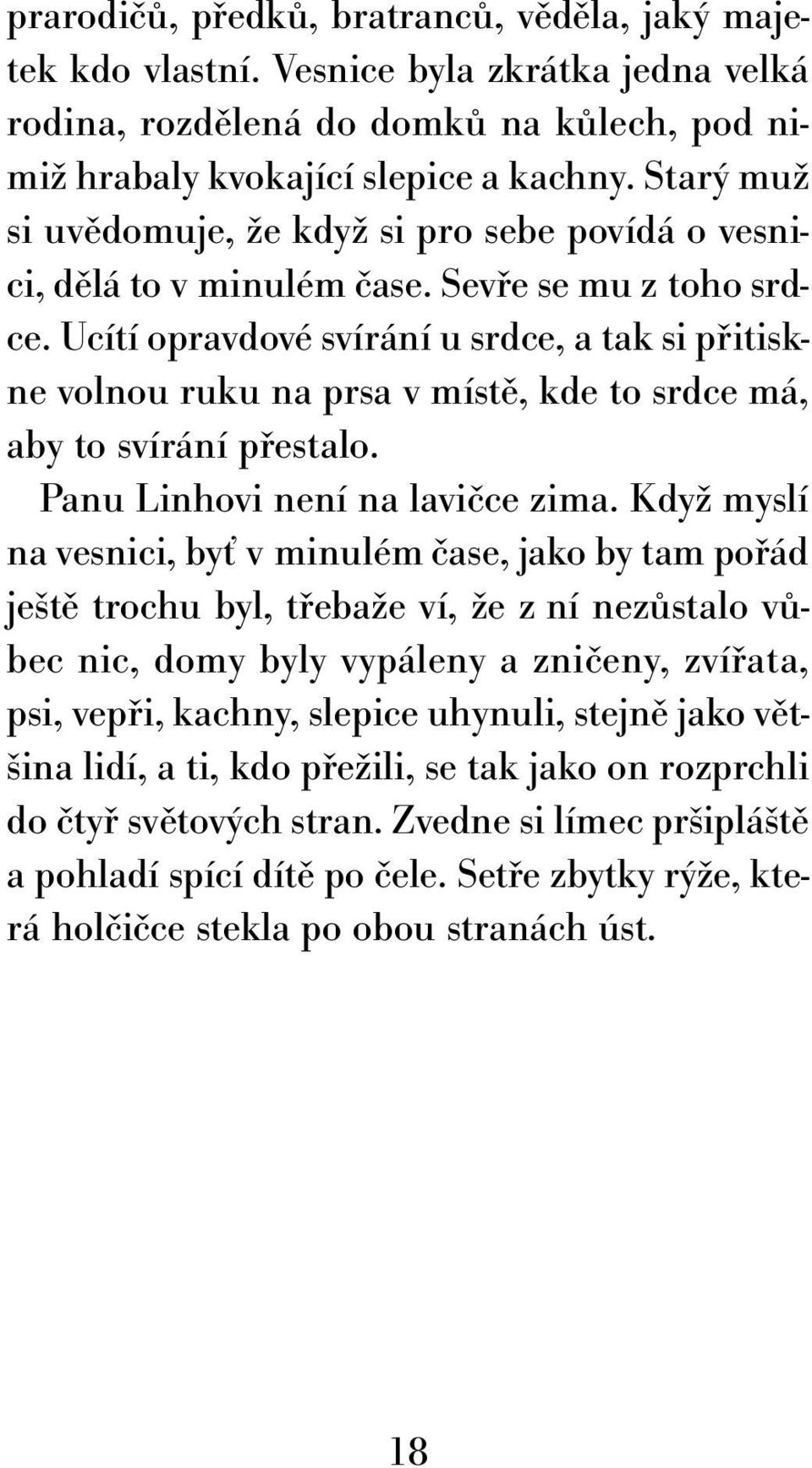 Ucítí opravdové svírání u srdce, a tak si přitiskne volnou ruku na prsa v místě, kde to srdce má, aby to svírání přestalo. Panu Linhovi není na lavičce zima.