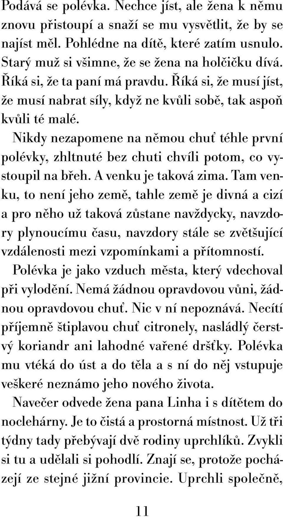 Nikdy nezapomene na němou chuť téhle první polévky, zhltnuté bez chuti chvíli potom, co vystoupil na břeh. A venku je taková zima.