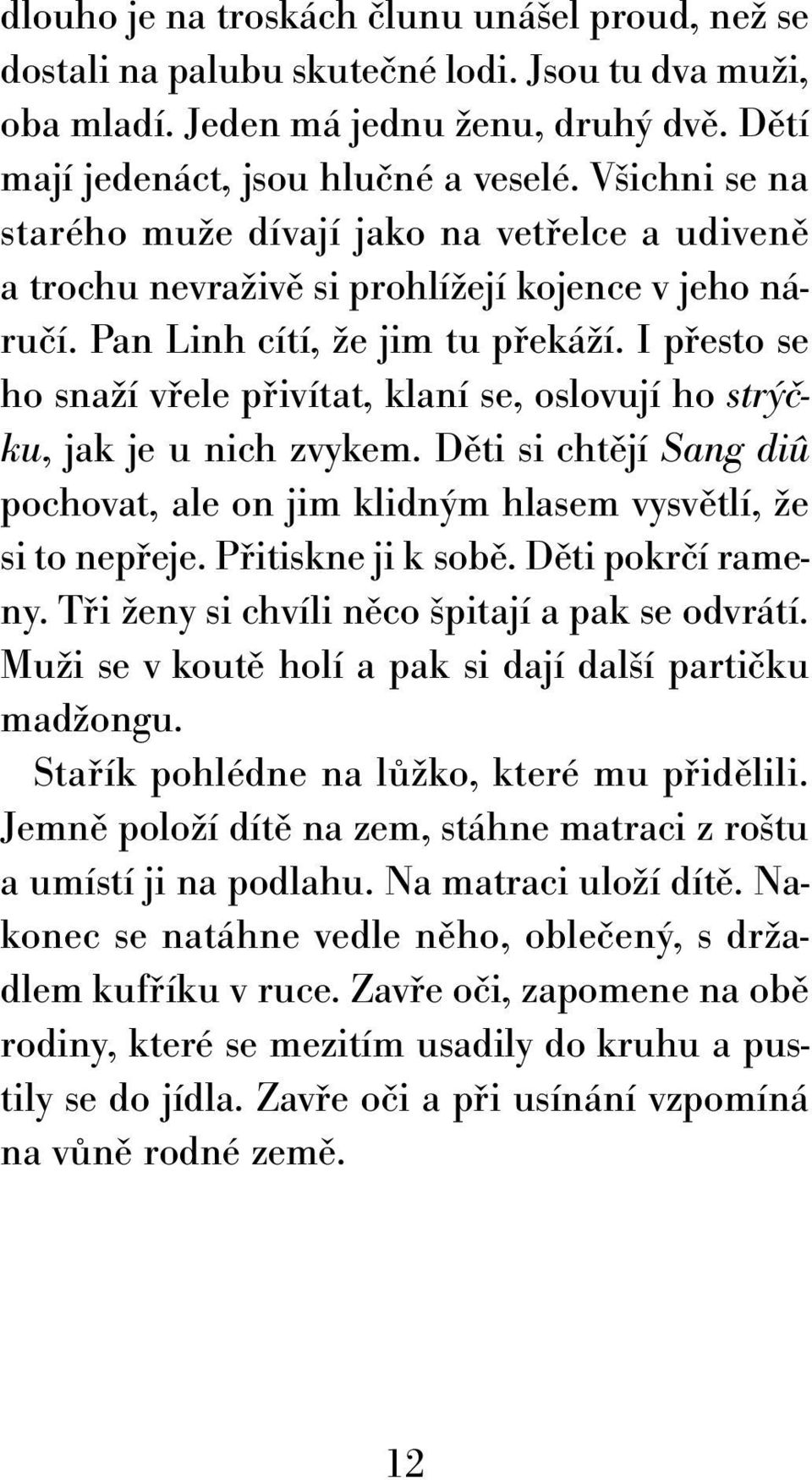 I přesto se ho snaží vřele přivítat, klaní se, oslovují ho strýčku, jak je u nich zvykem. Děti si chtějí Sang diû pochovat, ale on jim klidným hlasem vysvětlí, že si to nepřeje. Přitiskne ji k sobě.