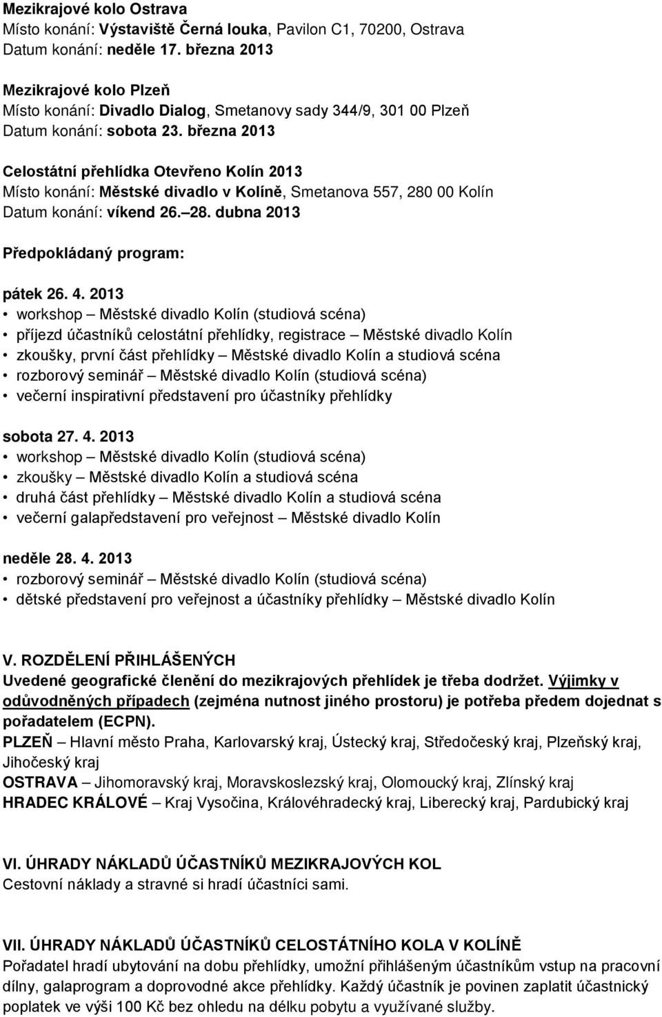 března 2013 Celostátní přehlídka Otevřeno Kolín 2013 Místo konání: Městské divadlo v Kolíně, Smetanova 557, 280 00 Kolín Datum konání: víkend 26. 28. dubna 2013 Předpokládaný program: pátek 26. 4.