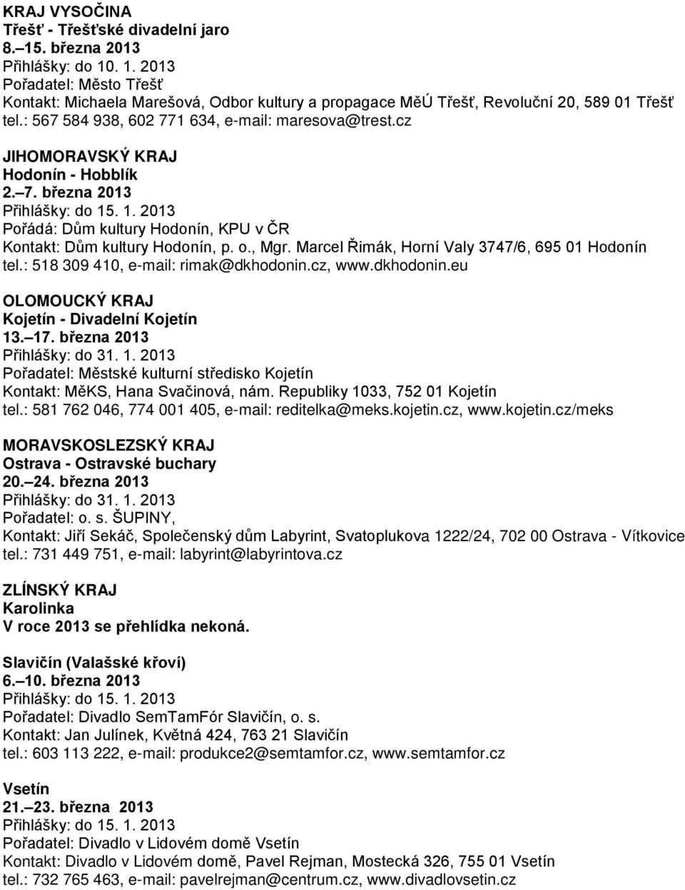 o., Mgr. Marcel Řimák, Horní Valy 3747/6, 695 01 Hodonín tel.: 518 309 410, e-mail: rimak@dkhodonin.cz, www.dkhodonin.eu OLOMOUCKÝ KRAJ Kojetín - Divadelní Kojetín 13. 17.