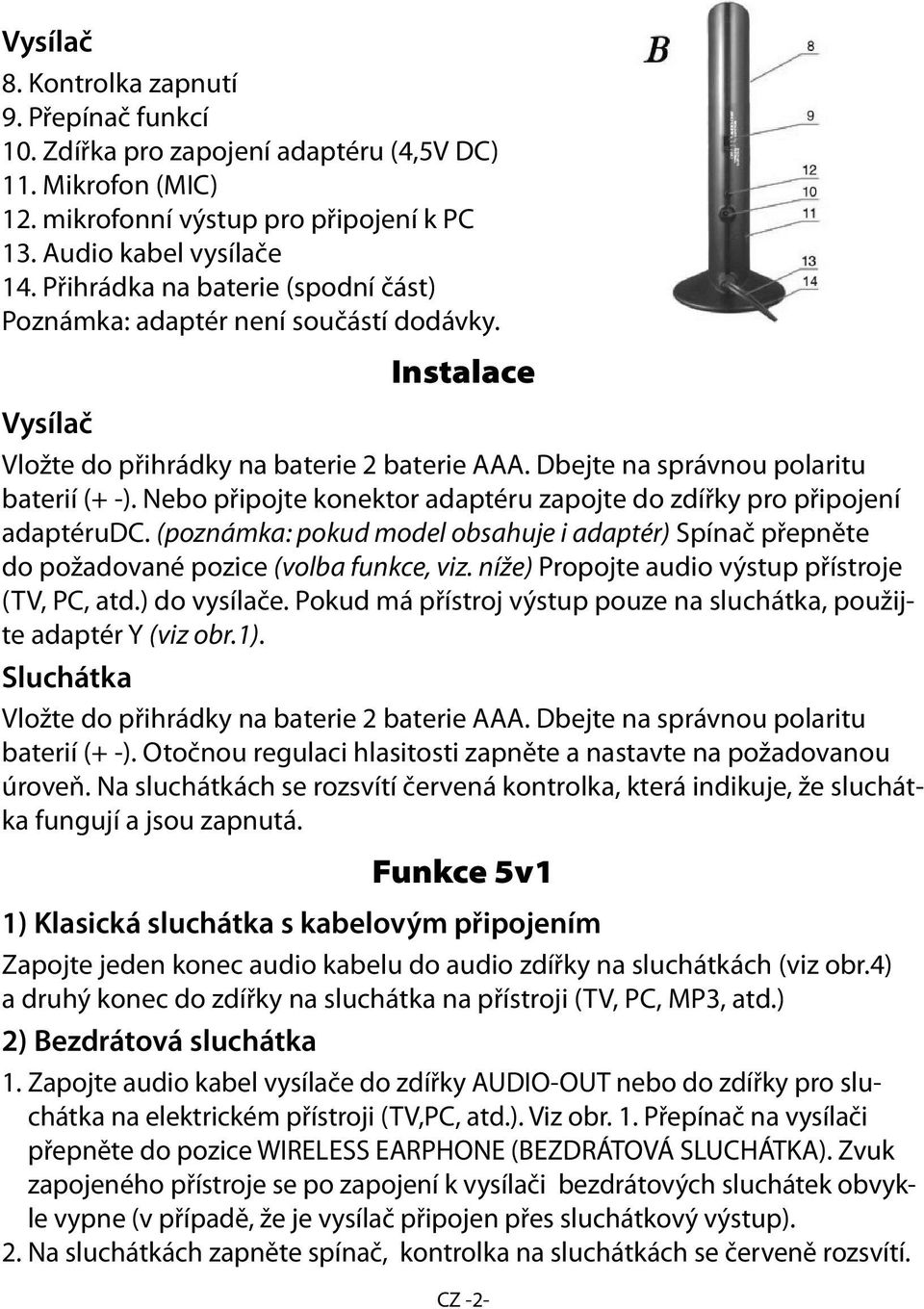 Nebo připojte konektor adaptéru zapojte do zdířky pro připojení adaptérudc. (poznámka: pokud model obsahuje i adaptér) Spínač přepněte do požadované pozice (volba funkce, viz.