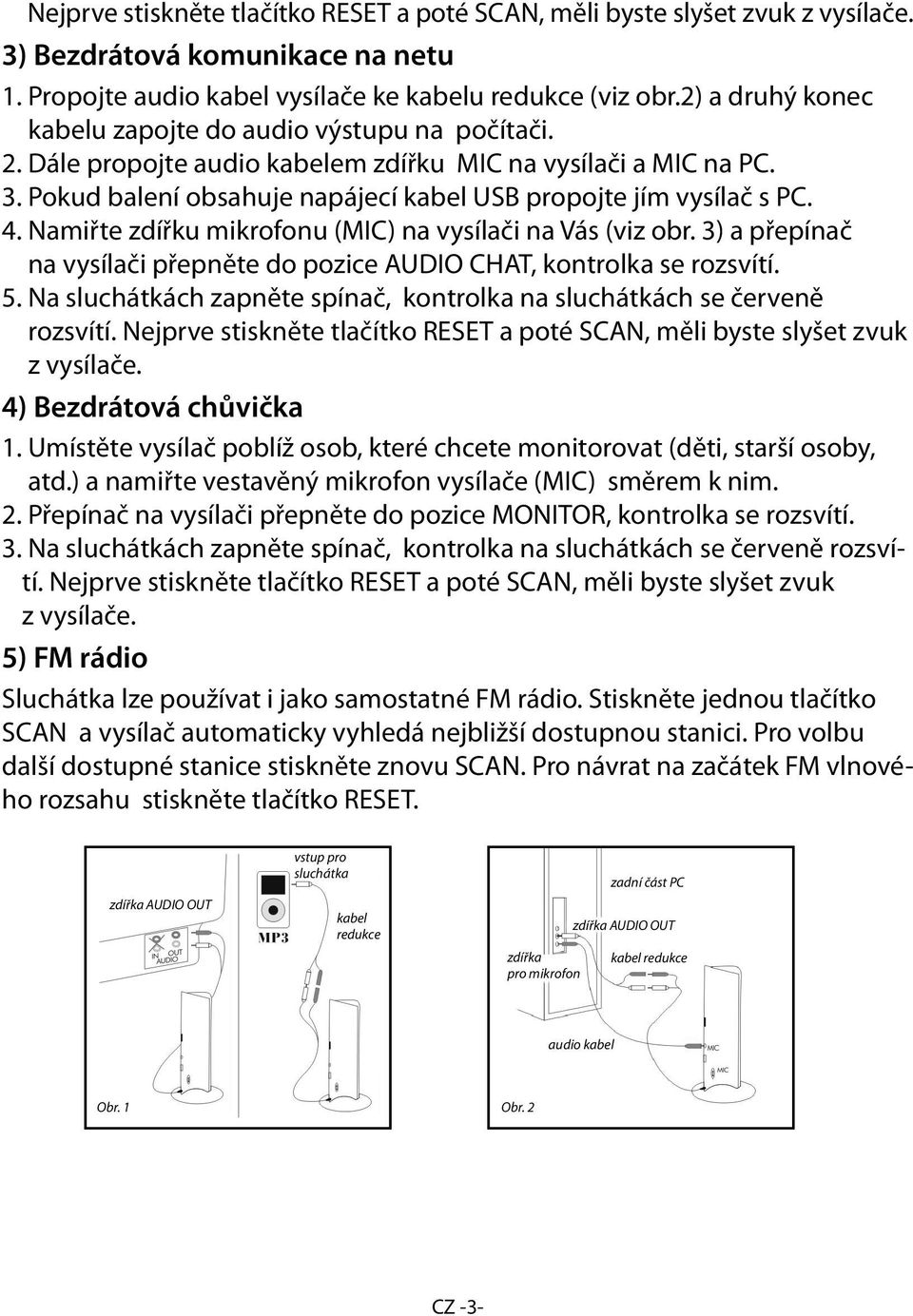 4. Namiřte zdířku mikrofonu (MIC) na vysílači na Vás (viz obr. 3) a přepínač na vysílači přepněte do pozice AUDIO CHAT, kontrolka se rozsvítí. 5.