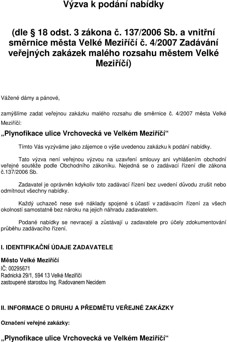 4/2007 města Velké Meziříčí: Plynofikace ulice Vrchovecká ve Velkém Meziříčí Tímto Vás vyzýváme jako zájemce o výše uvedenou zakázku k podání nabídky.