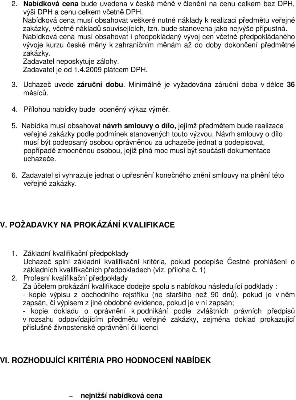 Nabídková cena musí obsahovat i předpokládaný vývoj cen včetně předpokládaného vývoje kurzu české měny k zahraničním měnám až do doby dokončení předmětné zakázky. Zadavatel neposkytuje zálohy.