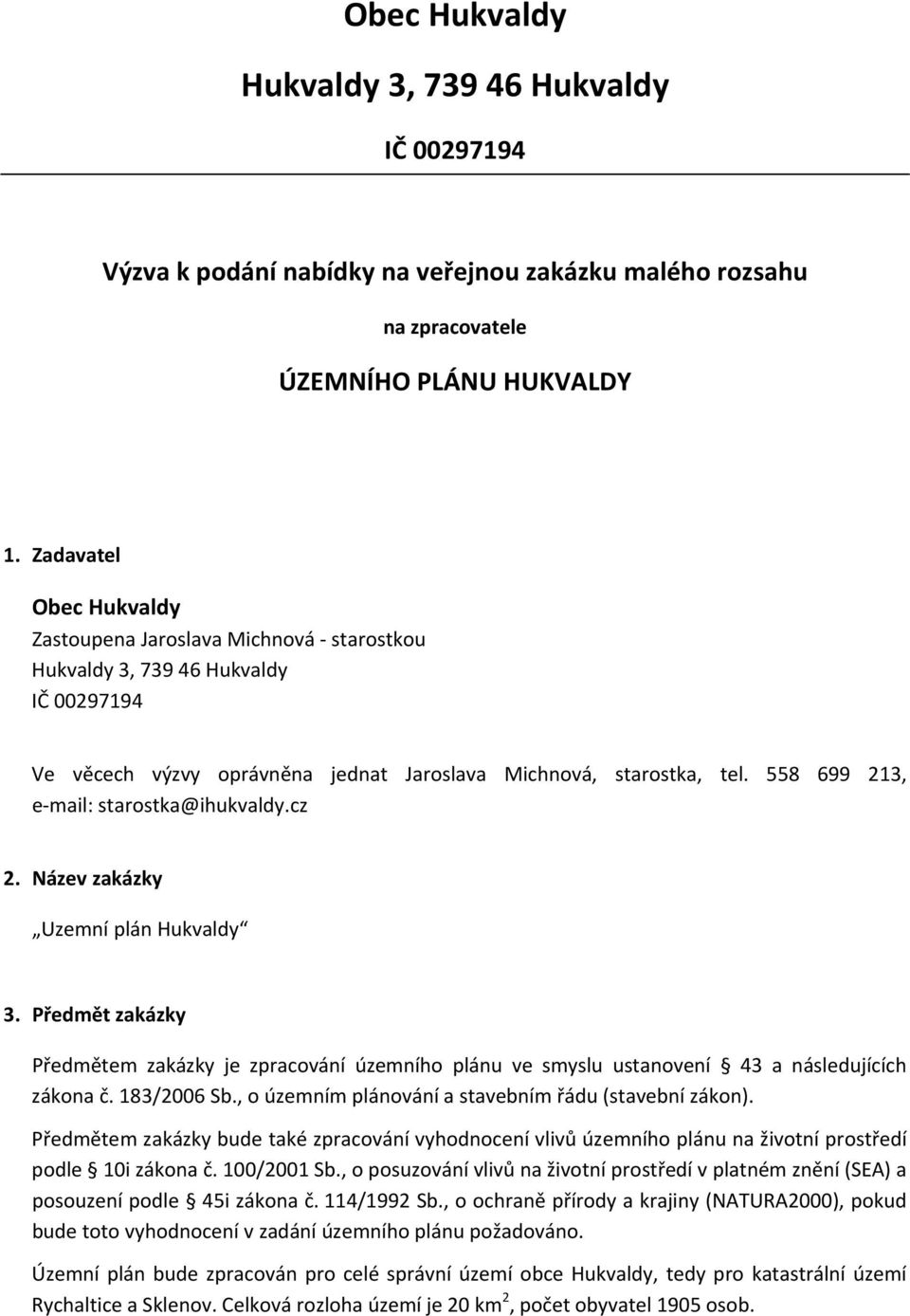 558 699 213, e mail: starostka@ihukvaldy.cz 2. Název zakázky Uzemní plán Hukvaldy 3. Předmět zakázky Předmětem zakázky je zpracování územního plánu ve smyslu ustanovení 43 a následujících zákona č.