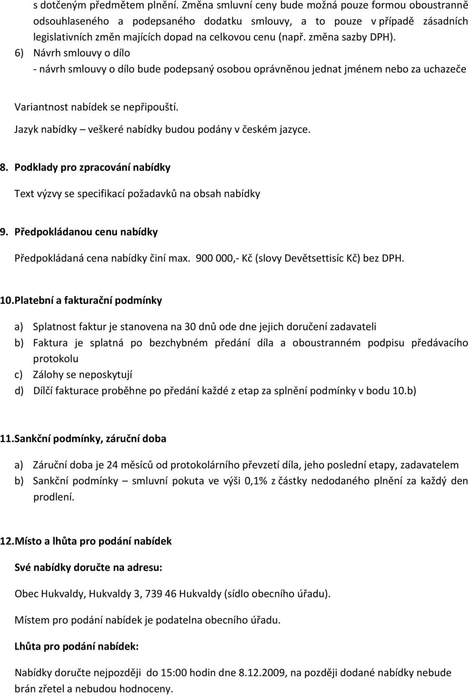 změna sazby DPH). 6) Návrh smlouvy o dílo návrh smlouvy o dílo bude podepsaný osobou oprávněnou jednat jménem nebo za uchazeče Variantnost nabídek se nepřipouští.