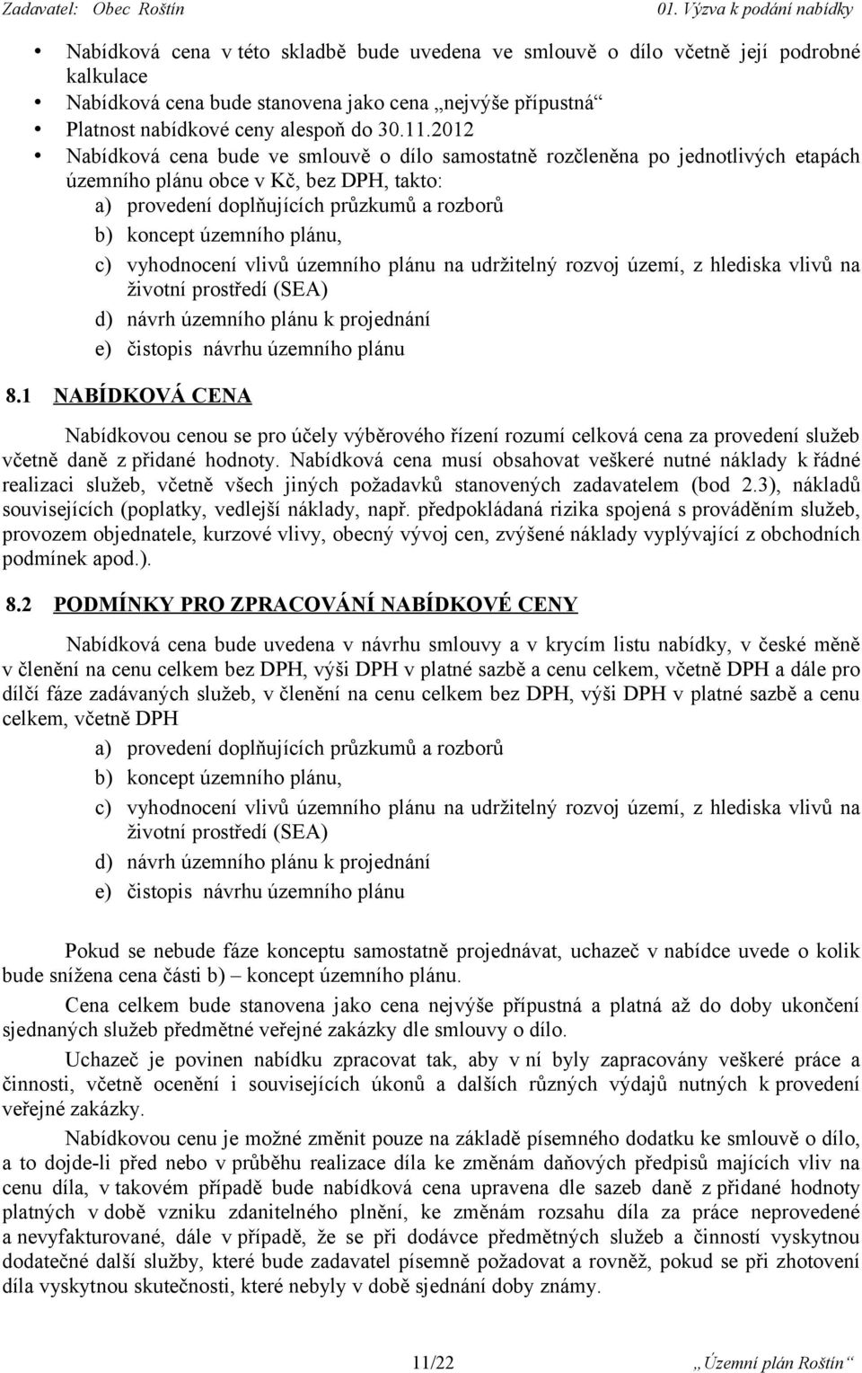 plánu, c) vyhodnocení vlivů územního plánu na udržitelný rozvoj území, z hlediska vlivů na životní prostředí (SEA) d) návrh územního plánu k projednání e) čistopis návrhu územního plánu 8.