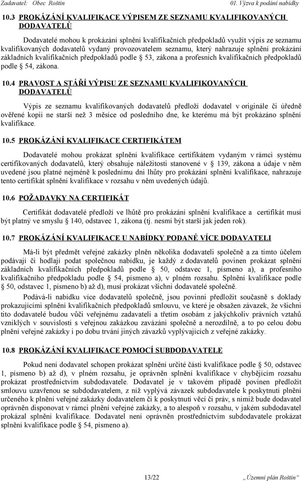 4 PRAVOST A STÁŘÍ VÝPISU ZE SEZNAMU KVALIFIKOVANÝCH DODAVATELŮ Výpis ze seznamu kvalifikovaných dodavatelů předloží dodavatel v originále či úředně ověřené kopii ne starší než 3 měsíce od posledního