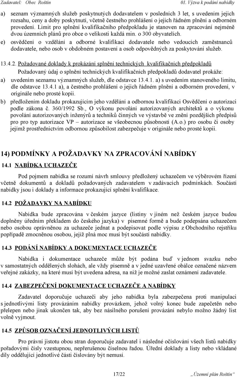 e) osvědčení o vzdělání a odborné kvalifikaci dodavatele nebo vedoucích zaměstnanců dodavatele, nebo osob v obdobném postavení a osob odpovědných za poskytování služeb. 13.4.2.