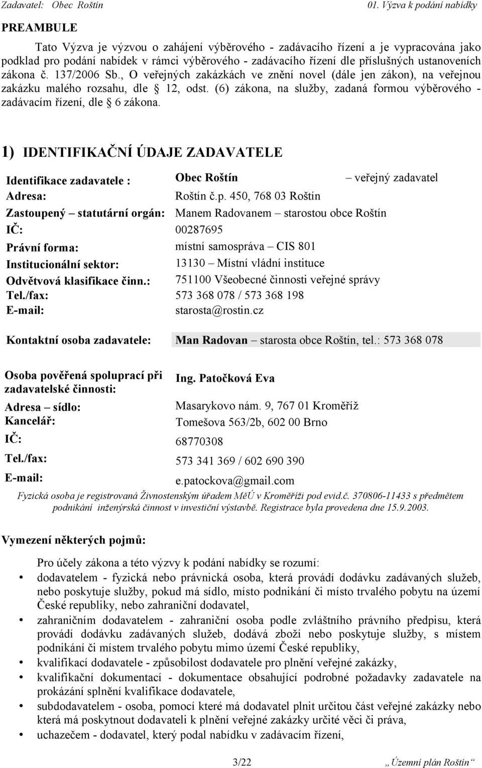 1) IDENTIFIKAČNÍ ÚDAJE ZADAVATELE Identifikace zadavatele : Obec Roštín veřejný zadavatel Adresa: Roštín č.p.