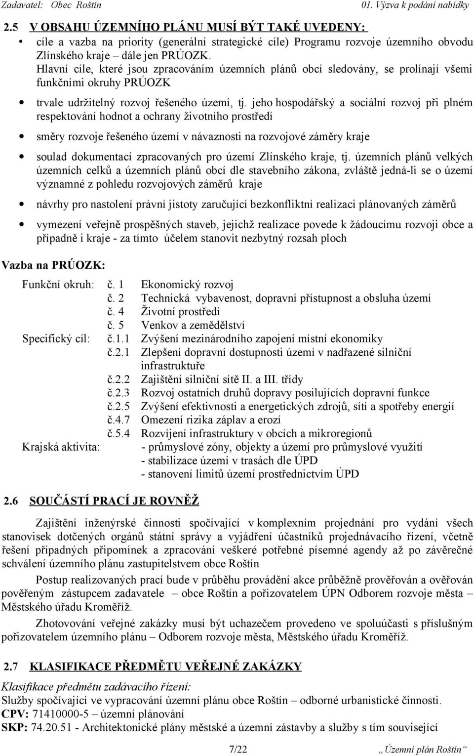 jeho hospodářský a sociální rozvoj při plném respektování hodnot a ochrany životního prostředí směry rozvoje řešeného území v návaznosti na rozvojové záměry kraje soulad dokumentací zpracovaných pro