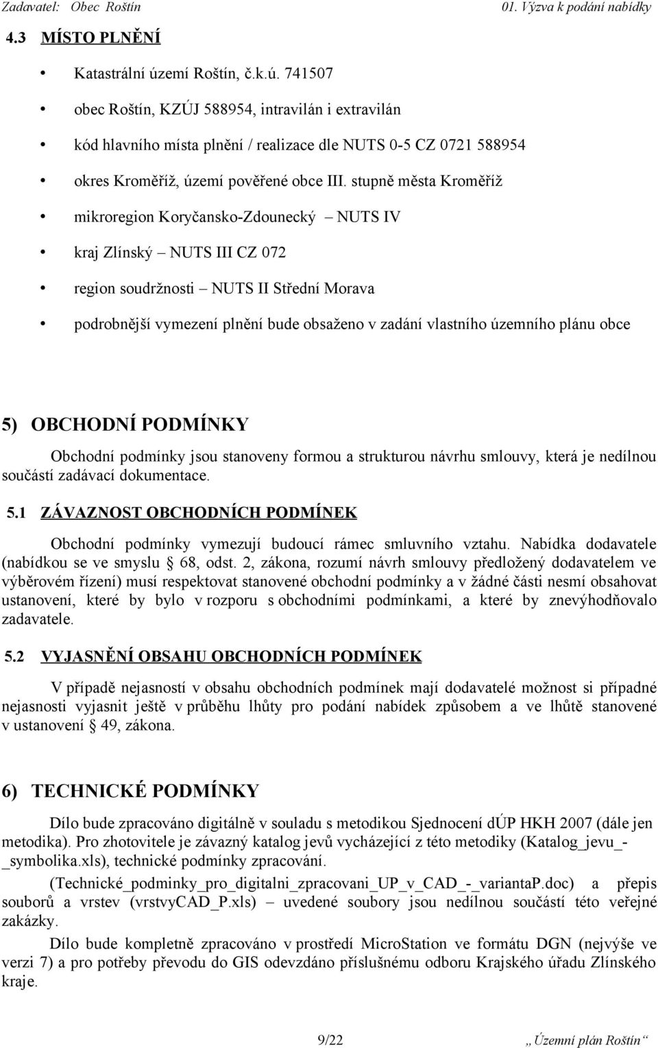 územního plánu obce 5) OBCHODNÍ PODMÍNKY Obchodní podmínky jsou stanoveny formou a strukturou návrhu smlouvy, která je nedílnou součástí zadávací dokumentace. 5.1 ZÁVAZNOST OBCHODNÍCH PODMÍNEK Obchodní podmínky vymezují budoucí rámec smluvního vztahu.