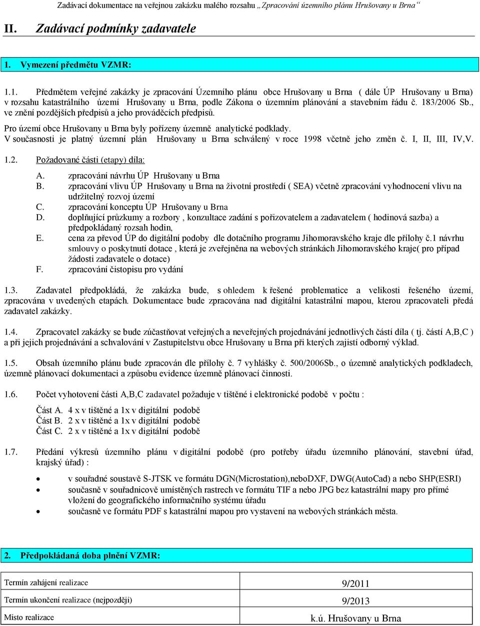 1. Předmětem veřejné zakázky je zpracování Územního plánu obce Hrušovany u Brna ( dále ÚP Hrušovany u Brna) v rozsahu katastrálního území Hrušovany u Brna, podle Zákona o územním plánování a