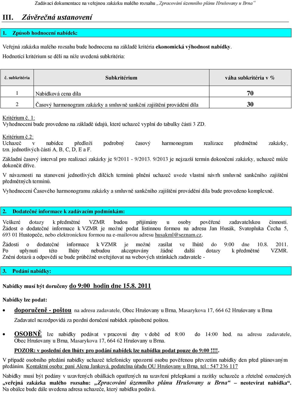 subkritéria Subkritérium váha subkritéria v % 1 Nabídková cena díla 70 2 Časový harmonogram zakázky a smluvně sankční zajištění provádění díla 30 Kritérium č.