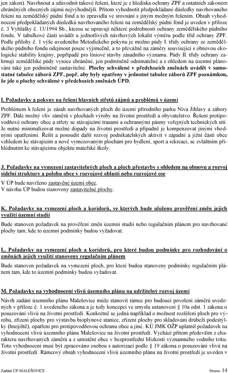 Obsah vyhodnocení předpokládaných důsledků navrhovaného řešení na zemědělský půdní fond je uveden v příloze č. 3 Vyhlášky č. 13/1994 Sb.