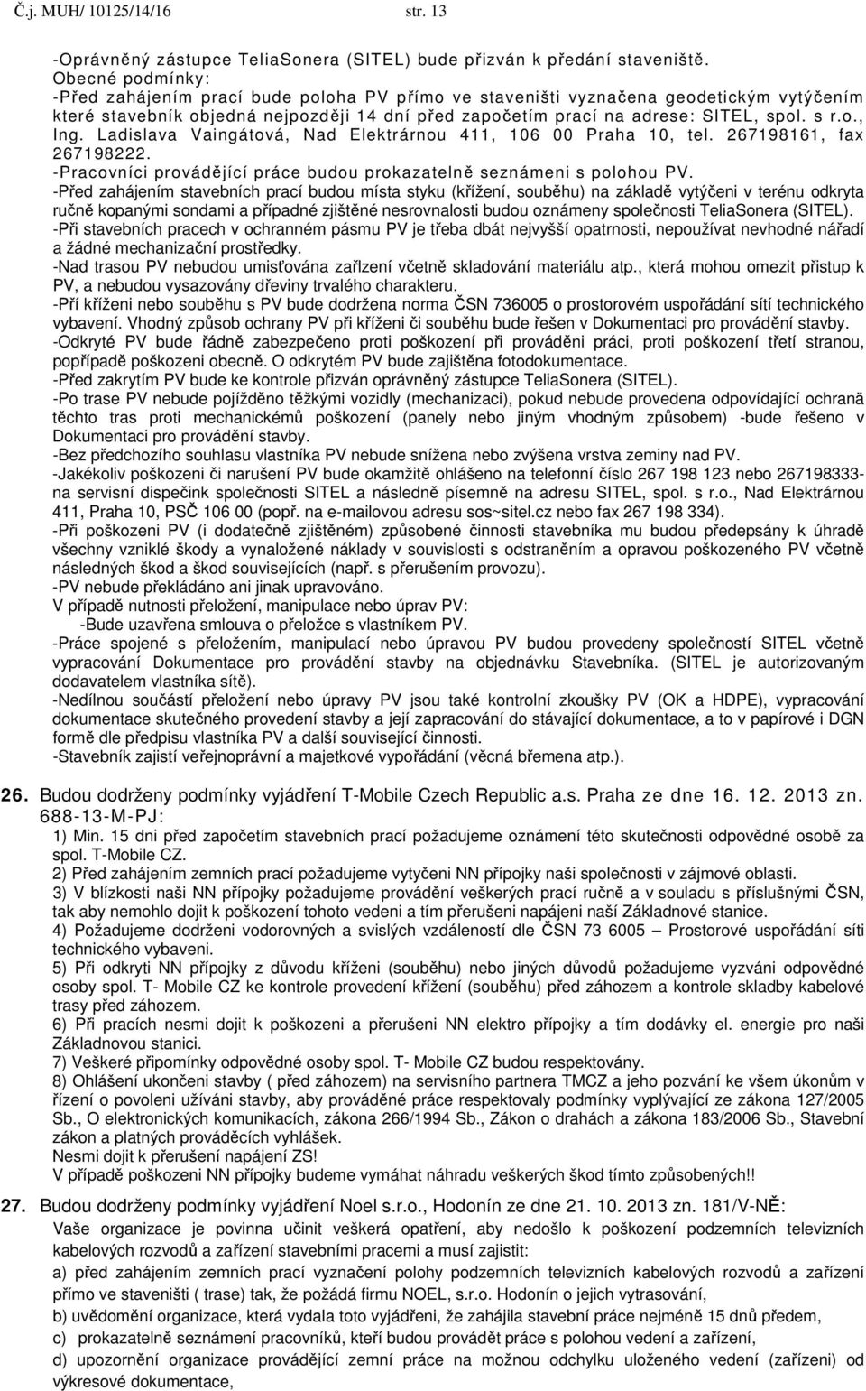 Ladislava Vaingátová, Nad Elektrárnou 411, 106 00 Praha 10, tel. 267198161, fax 267198222. -Pracovníci provádějící práce budou prokazatelně seznámeni s polohou PV.