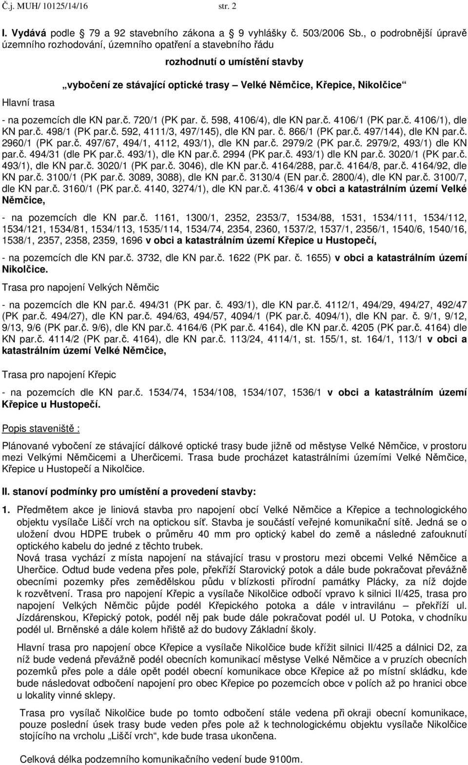 pozemcích dle KN par.č. 720/1 (PK par. č. 598, 4106/4), dle KN par.č. 4106/1 (PK par.č. 4106/1), dle KN par.č. 498/1 (PK par.č. 592, 4111/3, 497/145), dle KN par. č. 866/1 (PK par.č. 497/144), dle KN par.