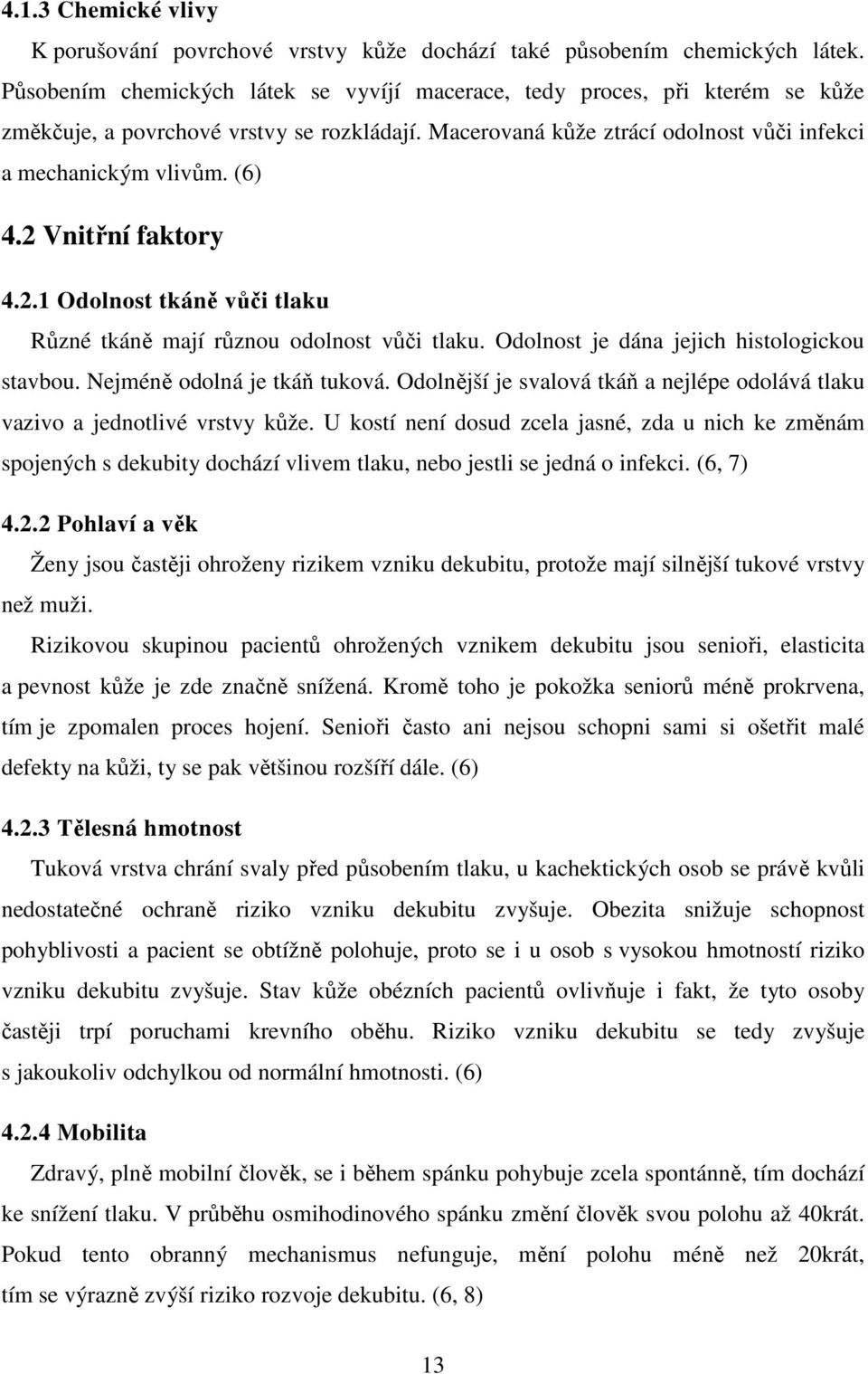 2 Vnitřní faktory 4.2.1 Odolnost tkáně vůči tlaku Různé tkáně mají různou odolnost vůči tlaku. Odolnost je dána jejich histologickou stavbou. Nejméně odolná je tkáň tuková.