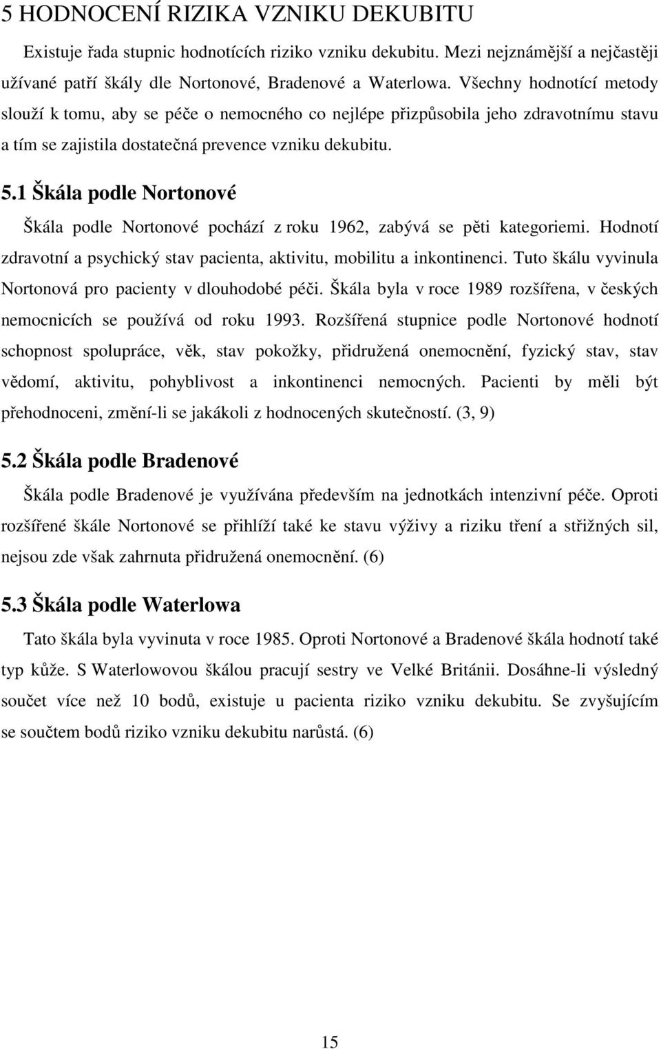 1 Škála podle Nortonové Škála podle Nortonové pochází z roku 1962, zabývá se pěti kategoriemi. Hodnotí zdravotní a psychický stav pacienta, aktivitu, mobilitu a inkontinenci.