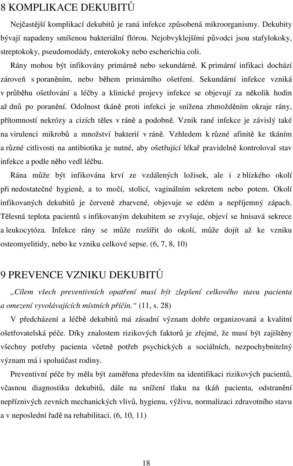 K primární infikaci dochází zároveň s poraněním, nebo během primárního ošetření.