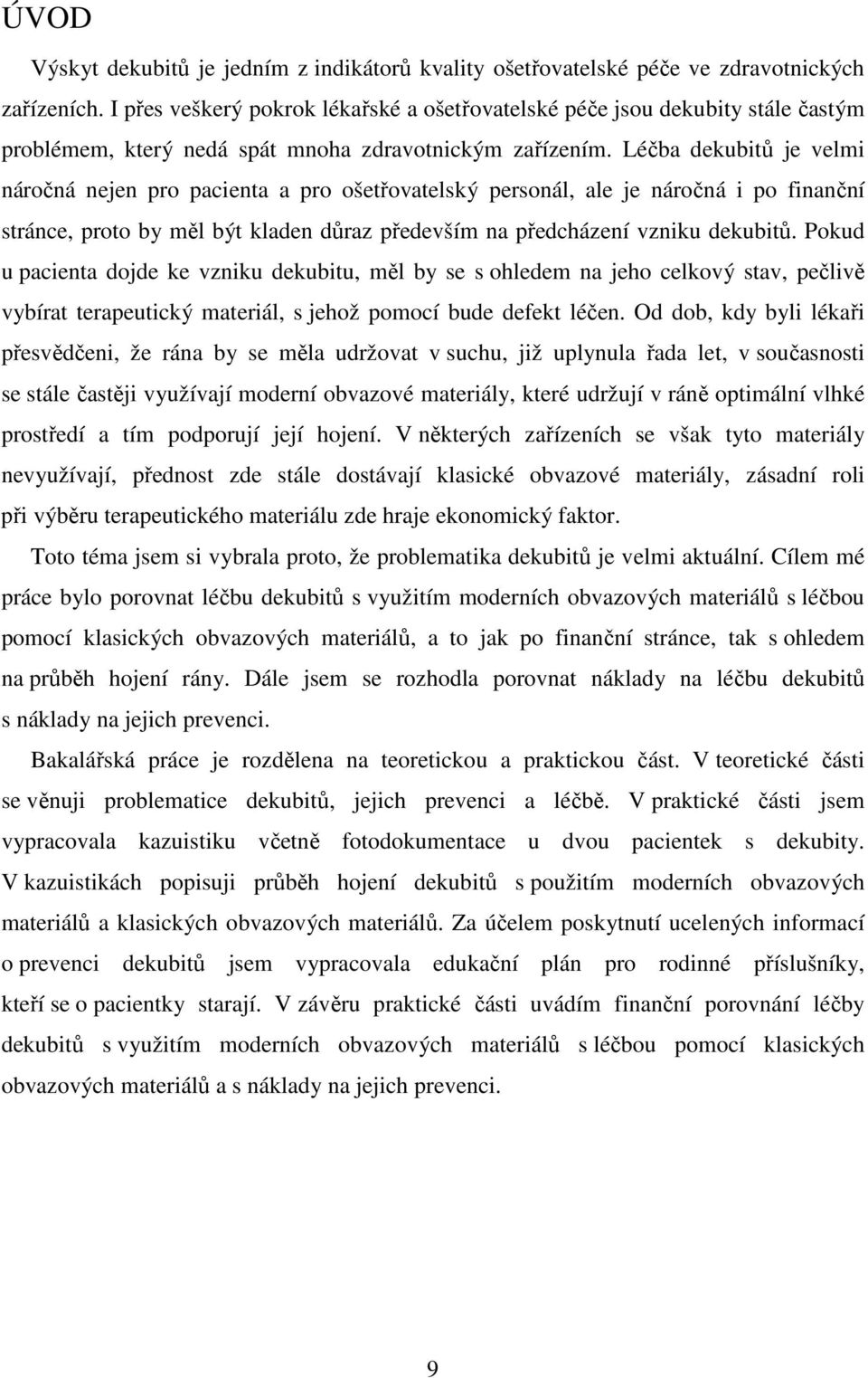 Léčba dekubitů je velmi náročná nejen pro pacienta a pro ošetřovatelský personál, ale je náročná i po finanční stránce, proto by měl být kladen důraz především na předcházení vzniku dekubitů.