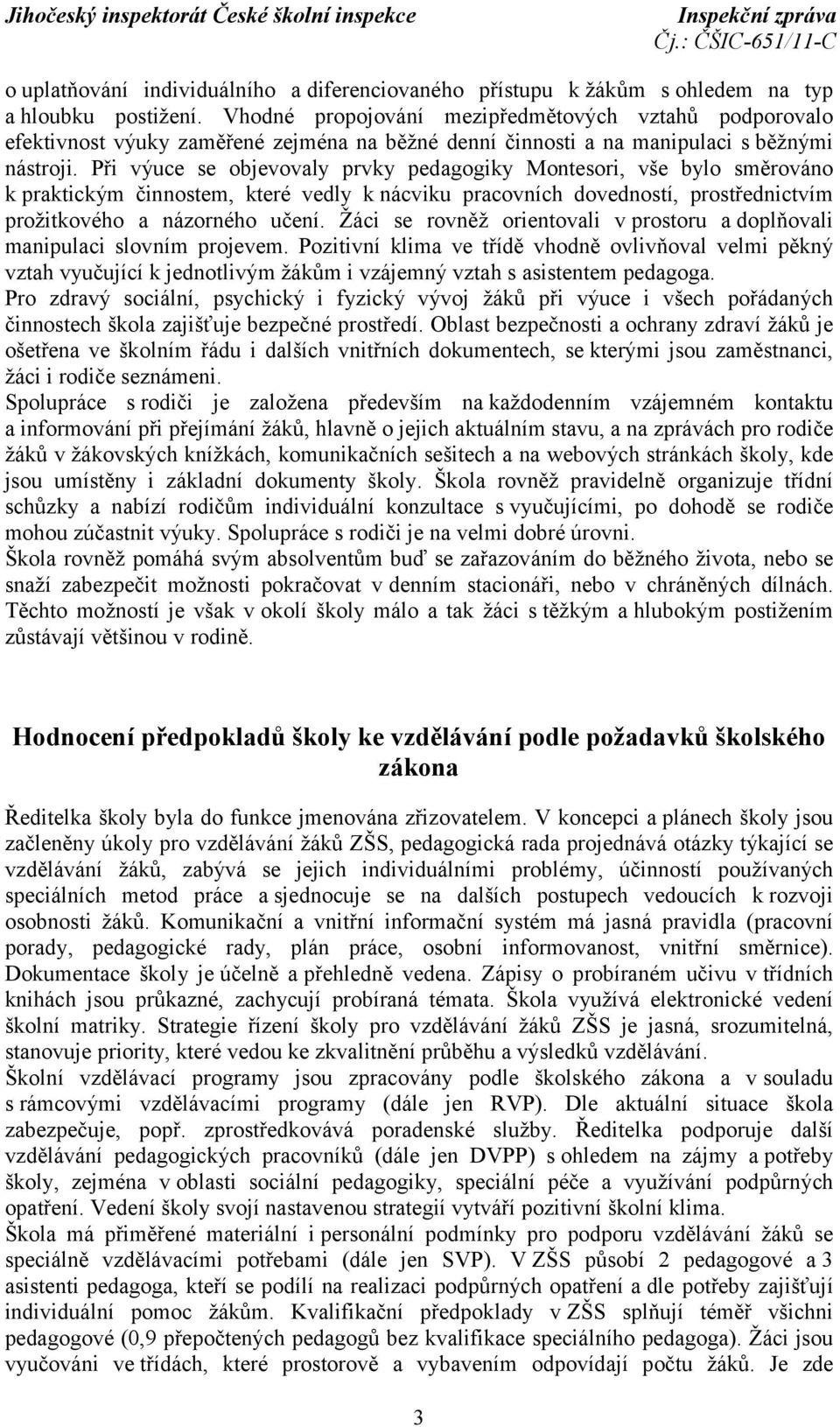 Při výuce se objevovaly prvky pedagogiky Montesori, vše bylo směrováno k praktickým činnostem, které vedly knácviku pracovních dovedností, prostřednictvím prožitkového a názorného učení.