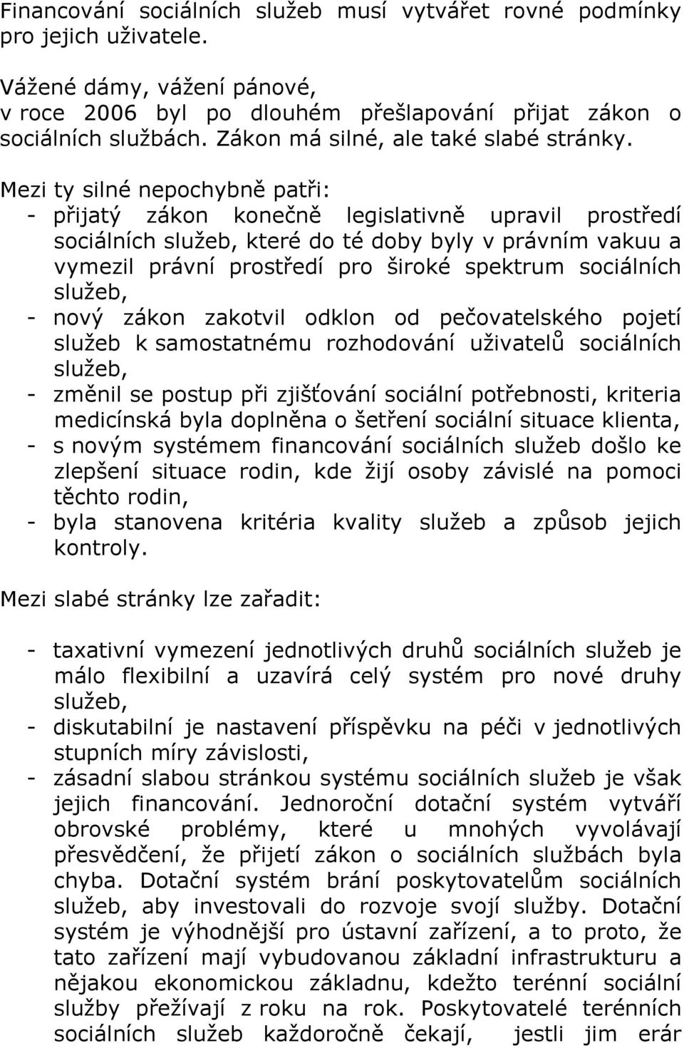 Mezi ty silné nepochybně patři: - přijatý zákon konečně legislativně upravil prostředí sociálních které do té doby byly v právním vakuu a vymezil právní prostředí pro široké spektrum sociálních -