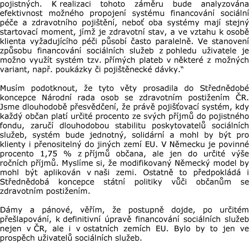 stav, a ve vztahu k osobě klienta vyžadujícího péči působí často paralelně. Ve stanovení způsobu financování sociálních služeb z pohledu uživatele je možno využít systém tzv.