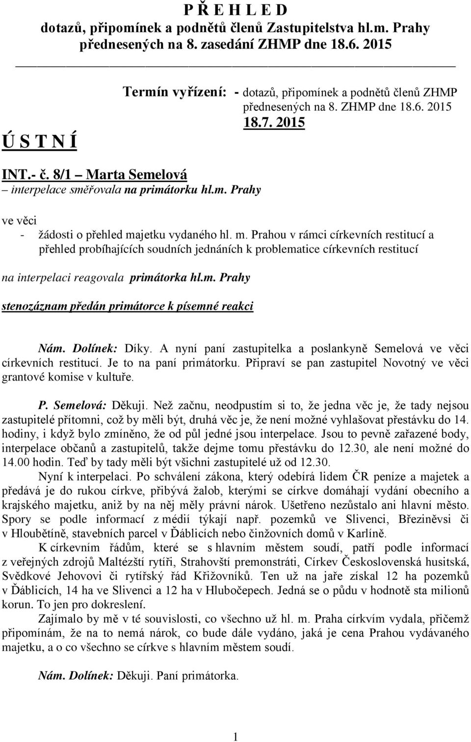 m. Prahou v rámci církevních restitucí a přehled probíhajících soudních jednáních k problematice církevních restitucí na interpelaci reagovala primátorka hl.m. Prahy stenozáznam předán primátorce k písemné reakci Nám.