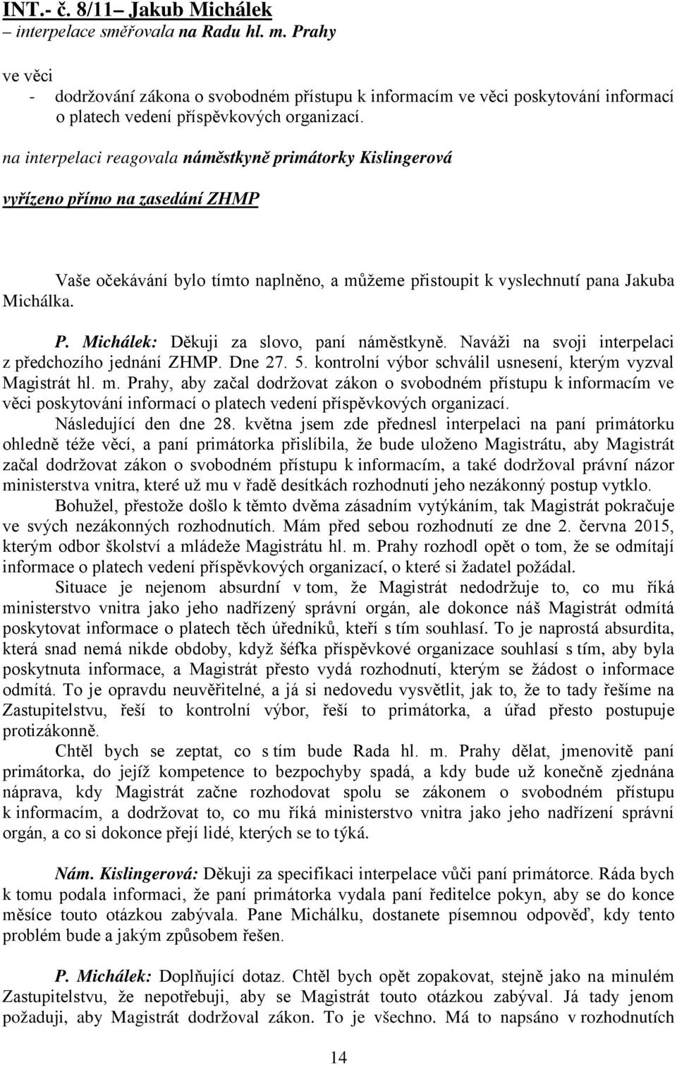 Naváži na svoji interpelaci z předchozího jednání ZHMP. Dne 27. 5. kontrolní výbor schválil usnesení, kterým vyzval Magistrát hl. m.