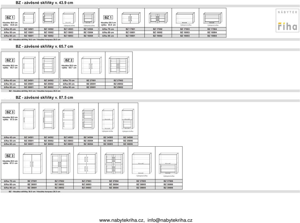 18001 šíøka 90 cm BZ 19001 BZ 17002 BZ 18002 BZ 19002 BZ 17003 BZ 18003 BZ 19003 BZ 17004 BZ 18004 BZ 19004 BONUS BZ - hloubka skøíòky 30.5 cm / hloubka korpusu 28.5 cm BONUS BZ - závìsné skøíòky v.